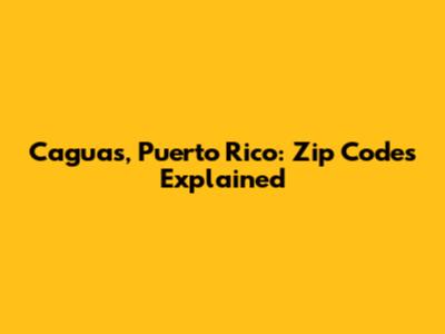 Caguas, Puerto Rico: Zip Codes Explained