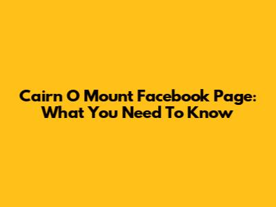 Cairn O' Mount Facebook Page: What You Need To Know