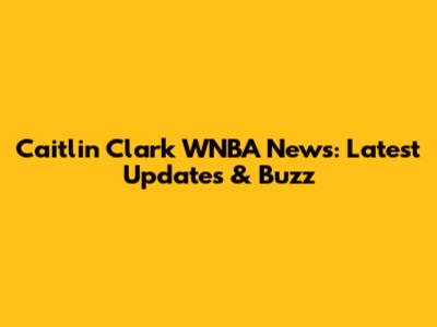 Caitlin Clark WNBA News: Latest Updates & Buzz