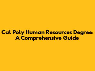 Cal Poly Human Resources Degree: A Comprehensive Guide