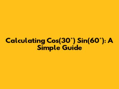 Calculating Cos(30°) * Sin(60°): A Simple Guide