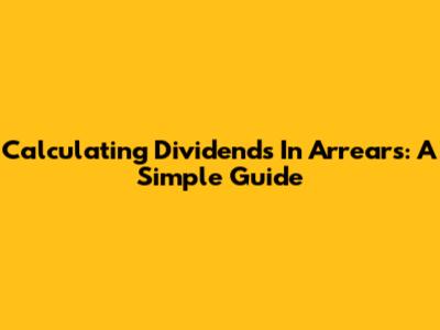 Calculating Dividends In Arrears: A Simple Guide