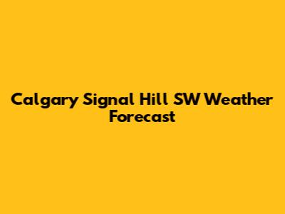 Calgary Signal Hill SW Weather Forecast