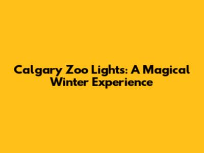 Calgary Zoo Lights: A Magical Winter Experience
