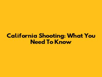 California Shooting: What You Need To Know