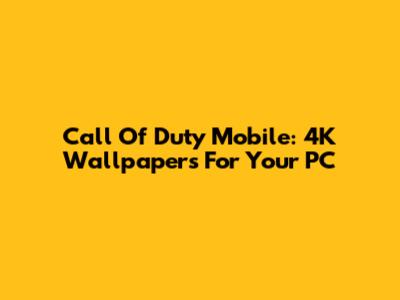 Call Of Duty Mobile: 4K Wallpapers For Your PC