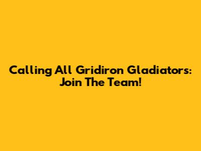 Calling All Gridiron Gladiators: Join The Team!