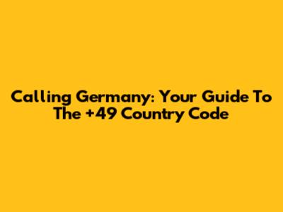 Calling Germany: Your Guide To The +49 Country Code
