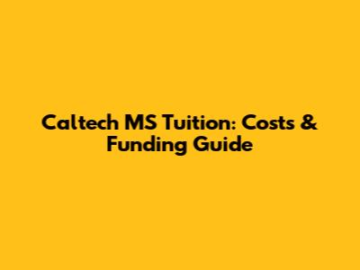 Caltech MS Tuition: Costs & Funding Guide