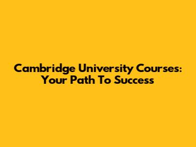 Cambridge University Courses: Your Path To Success