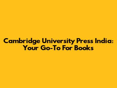 Cambridge University Press India: Your Go-To For Books
