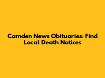 Camden News Obituaries: Find Local Death Notices