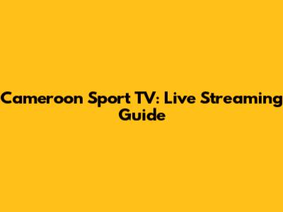 Cameroon Sport TV: Live Streaming Guide