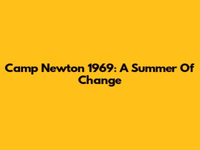 Camp Newton 1969: A Summer Of Change
