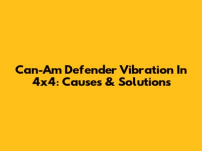 Can-Am Defender Vibration In 4x4: Causes & Solutions