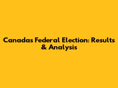 Canada's Federal Election: Results & Analysis