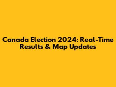 Canada Election 2024: Real-Time Results & Map Updates