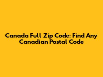 Canada Full Zip Code: Find Any Canadian Postal Code