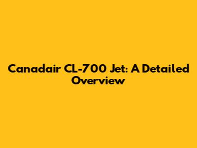 Canadair CL-700 Jet: A Detailed Overview