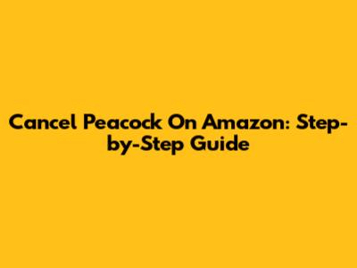 Cancel Peacock On Amazon: Step-by-Step Guide