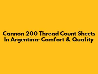 Cannon 200 Thread Count Sheets In Argentina: Comfort & Quality
