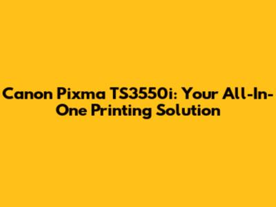 Canon Pixma TS3550i: Your All-In-One Printing Solution
