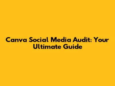 Canva Social Media Audit: Your Ultimate Guide