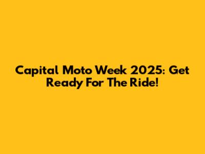 Capital Moto Week 2025: Get Ready For The Ride!