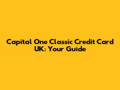 Capital One Classic Credit Card UK: Your Guide