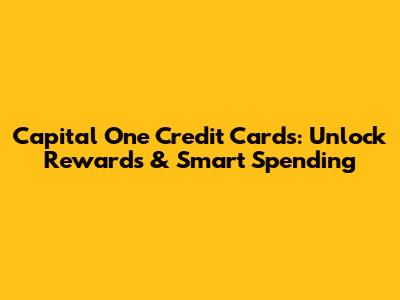 Capital One Credit Cards: Unlock Rewards & Smart Spending