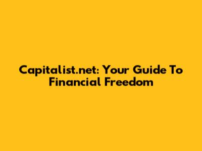 Capitalist.net: Your Guide To Financial Freedom