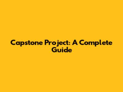 Capstone Project: A Complete Guide