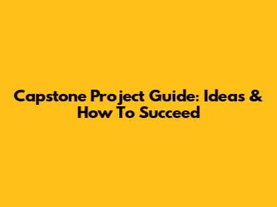 Capstone Project Guide: Ideas & How To Succeed