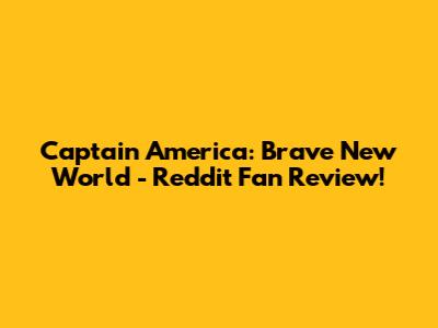 Captain America: Brave New World - Reddit Fan Review!