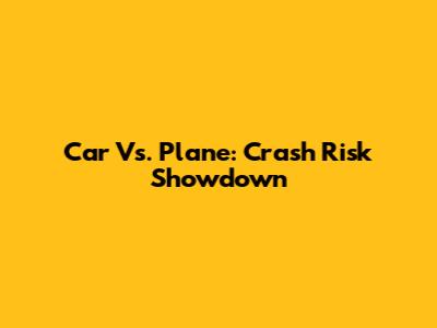 Car Vs. Plane: Crash Risk Showdown