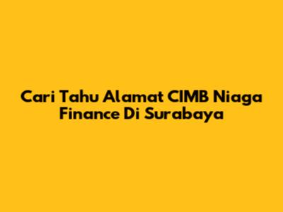 Cari Tahu Alamat CIMB Niaga Finance Di Surabaya