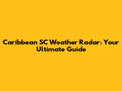 Caribbean SC Weather Radar: Your Ultimate Guide