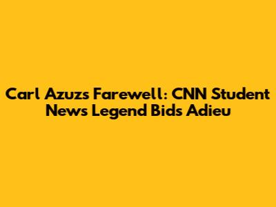Carl Azuz's Farewell: CNN Student News Legend Bids Adieu