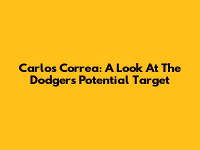Carlos Correa: A Look At The Dodgers' Potential Target