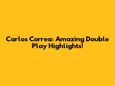 Carlos Correa: Amazing Double Play Highlights!