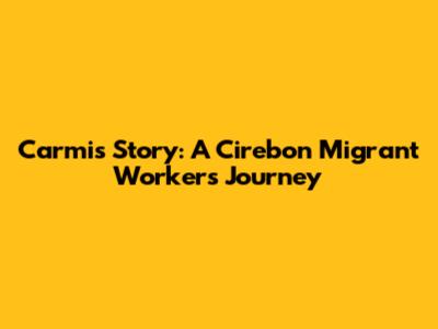 Carmi's Story: A Cirebon Migrant Worker's Journey