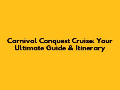 Carnival Conquest Cruise: Your Ultimate Guide & Itinerary