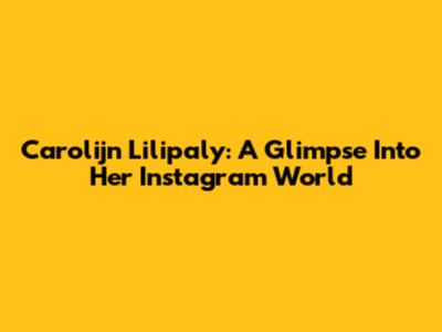 Carolijn Lilipaly: A Glimpse Into Her Instagram World