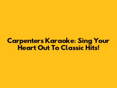 Carpenters Karaoke: Sing Your Heart Out To Classic Hits!