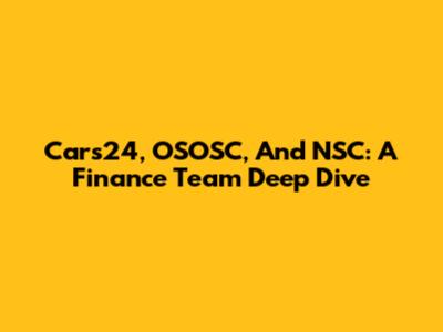 Cars24, OSOSC, And NSC: A Finance Team Deep Dive