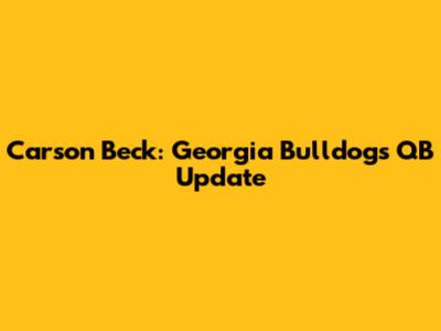 Carson Beck: Georgia Bulldogs' QB Update