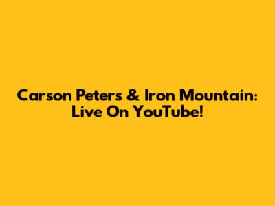 Carson Peters & Iron Mountain: Live On YouTube!