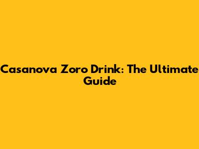 Casanova Zoro Drink: The Ultimate Guide