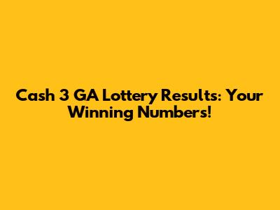 Cash 3 GA Lottery Results: Your Winning Numbers!