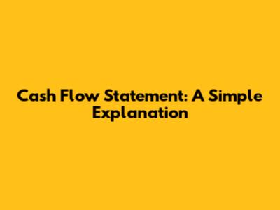 Cash Flow Statement: A Simple Explanation